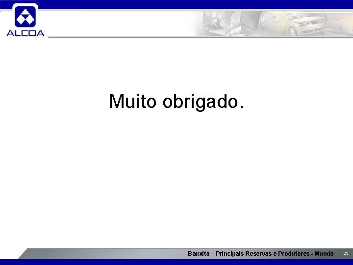 Muito obrigado. Bauxita – Principais Reservas e Produtores - Mundo 23 