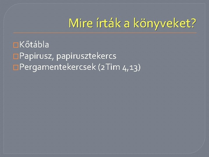 Mire írták a könyveket? �Kőtábla �Papirusz, papirusztekercs �Pergamentekercsek (2 Tim 4, 13) 