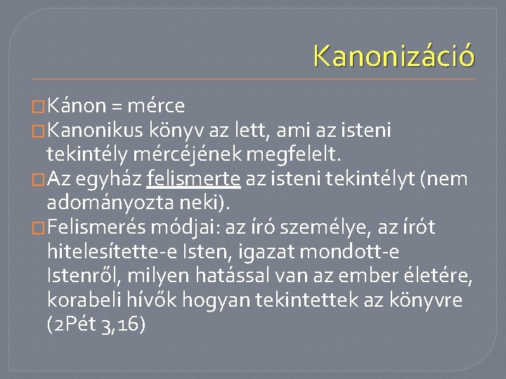 Kanonizáció �Kánon = mérce �Kanonikus könyv az lett, ami az isteni tekintély mércéjének megfelelt.
