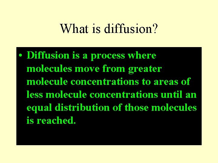 What is diffusion? • Diffusion is a process where molecules move from greater molecule