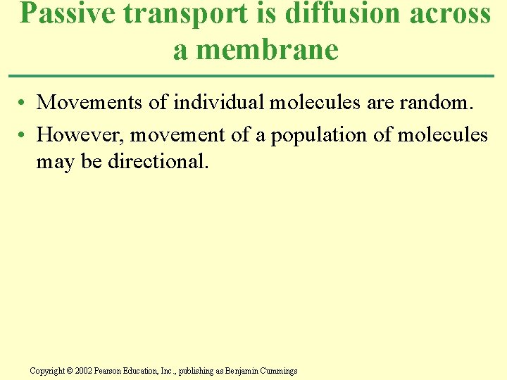 Passive transport is diffusion across a membrane • Movements of individual molecules are random.