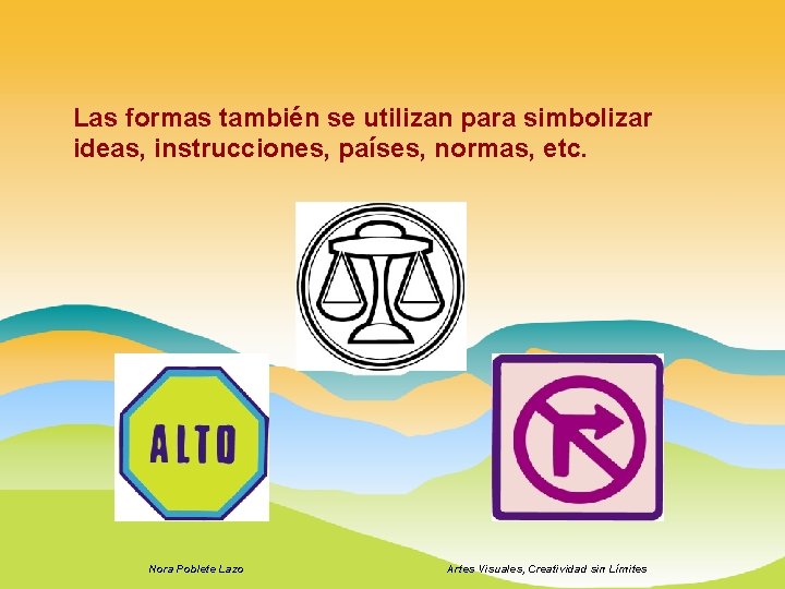 Las formas también se utilizan para simbolizar ideas, instrucciones, países, normas, etc. Nora Poblete