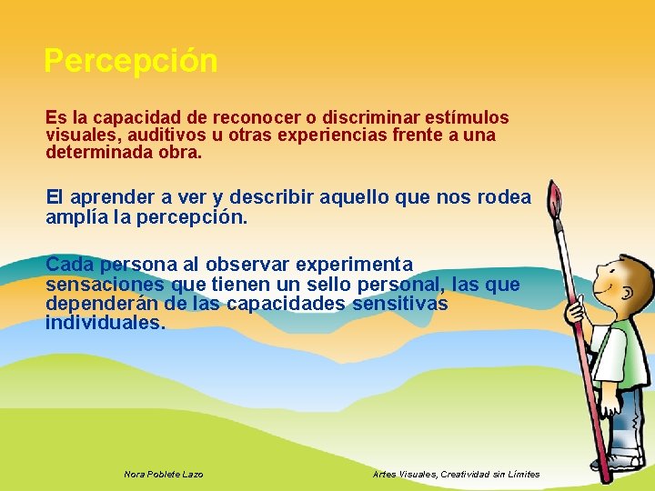 Percepción Es la capacidad de reconocer o discriminar estímulos visuales, auditivos u otras experiencias