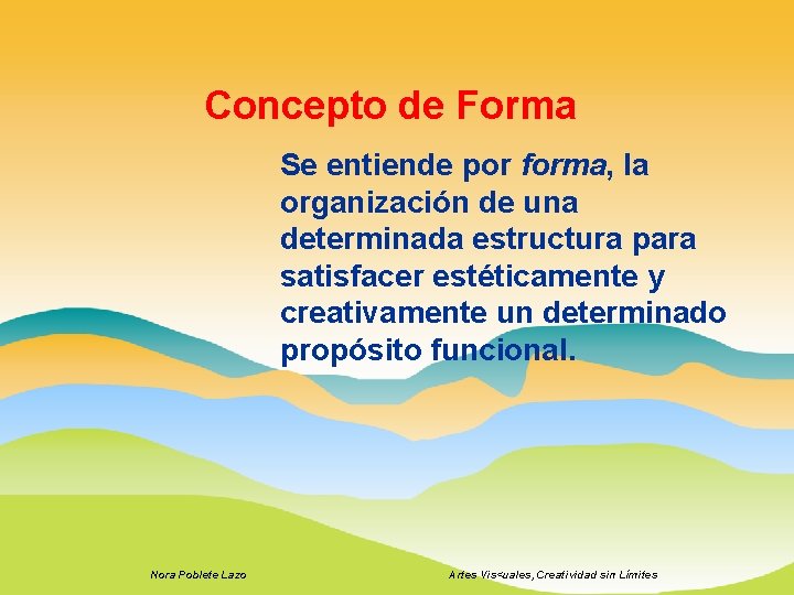 Concepto de Forma Se entiende por forma, la organización de una determinada estructura para
