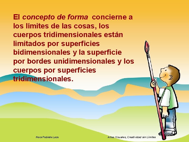 El concepto de forma concierne a los límites de las cosas, los cuerpos tridimensionales