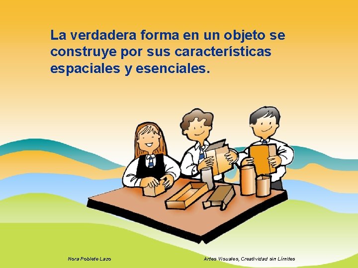 La verdadera forma en un objeto se construye por sus características espaciales y esenciales.