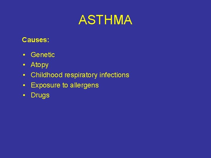 ASTHMA Causes: • • • Genetic Atopy Childhood respiratory infections Exposure to allergens Drugs