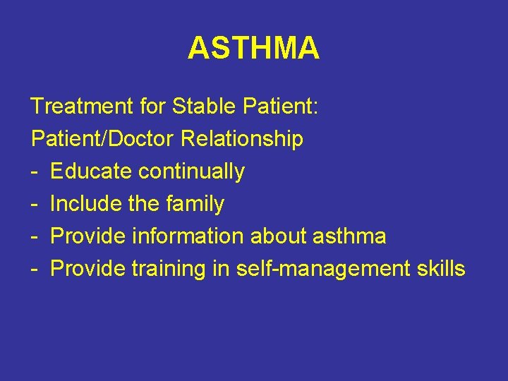ASTHMA Treatment for Stable Patient: Patient/Doctor Relationship - Educate continually - Include the family