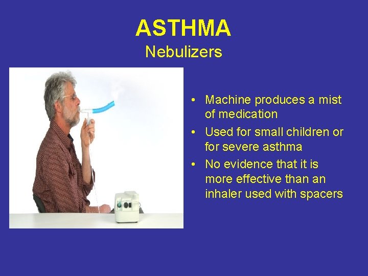 ASTHMA Nebulizers • Machine produces a mist of medication • Used for small children