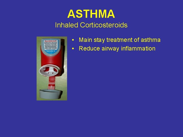 ASTHMA Inhaled Corticosteroids • Main stay treatment of asthma • Reduce airway inflammation 