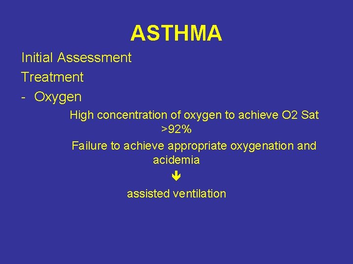 ASTHMA Initial Assessment Treatment - Oxygen High concentration of oxygen to achieve O 2