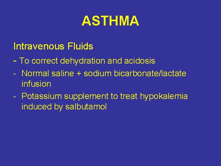 ASTHMA Intravenous Fluids - To correct dehydration and acidosis - Normal saline + sodium
