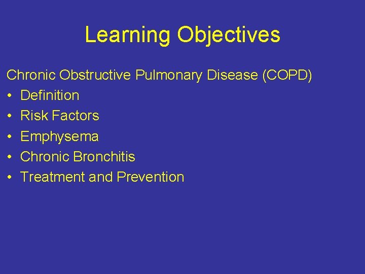 Learning Objectives Chronic Obstructive Pulmonary Disease (COPD) • Definition • Risk Factors • Emphysema