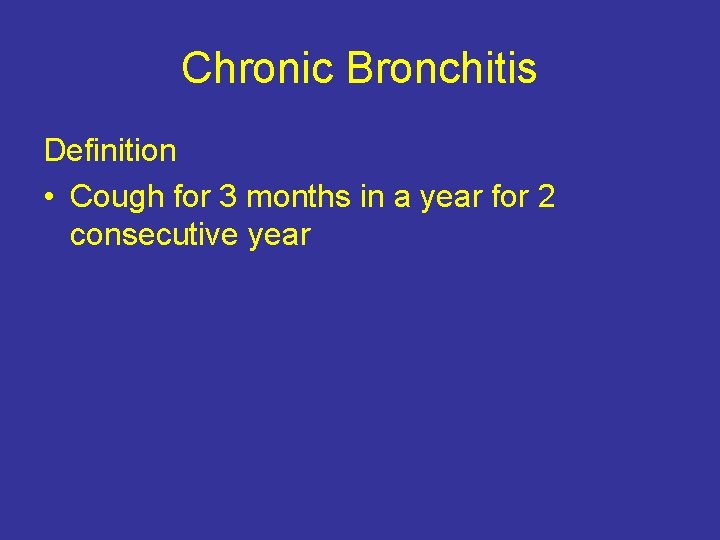 Chronic Bronchitis Definition • Cough for 3 months in a year for 2 consecutive