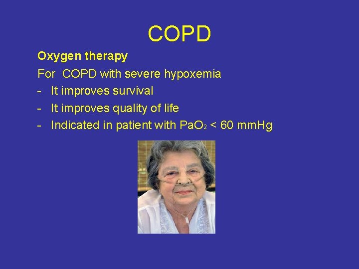 COPD Oxygen therapy For COPD with severe hypoxemia - It improves survival - It