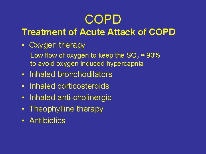 COPD Treatment of Acute Attack of COPD • Oxygen therapy Low flow of oxygen