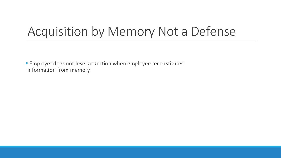 Acquisition by Memory Not a Defense § Employer does not lose protection when employee