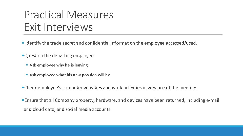 Practical Measures Exit Interviews § Identify the trade secret and confidential information the employee