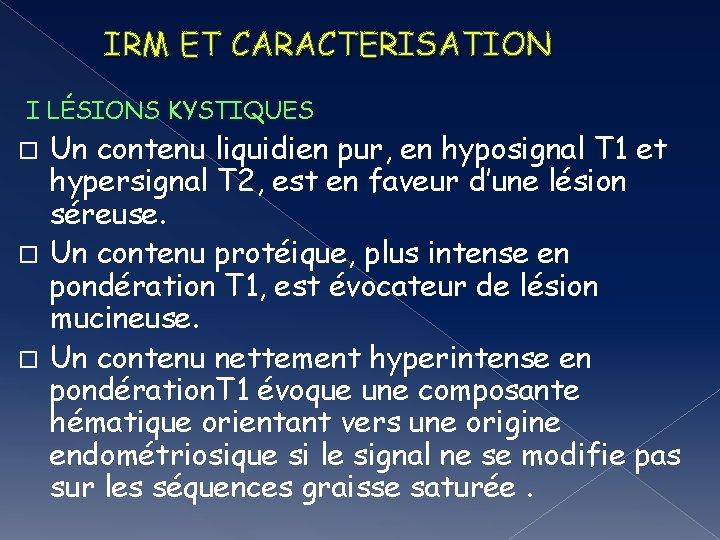 IRM ET CARACTERISATION I LÉSIONS KYSTIQUES Un contenu liquidien pur, en hyposignal T 1