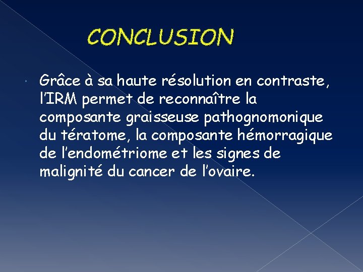 CONCLUSION Grâce à sa haute résolution en contraste, l’IRM permet de reconnaître la composante