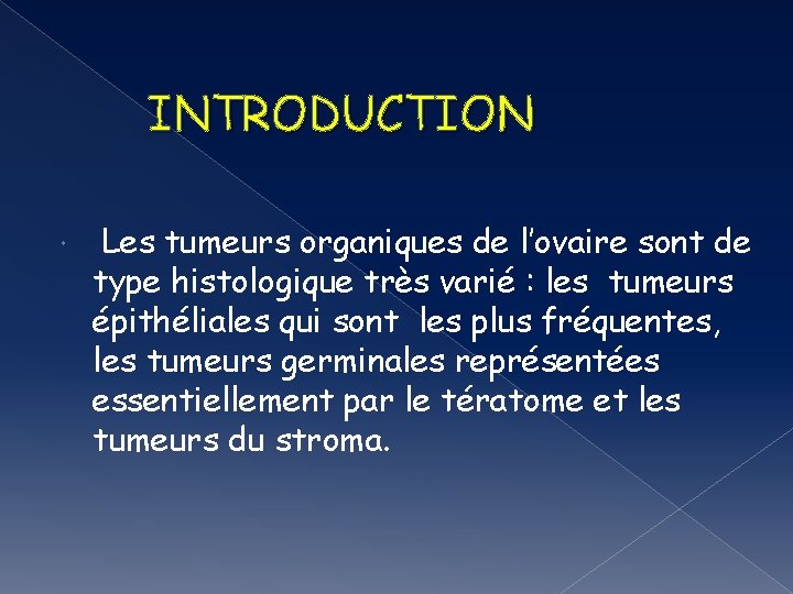 INTRODUCTION Les tumeurs organiques de l’ovaire sont de type histologique très varié : les