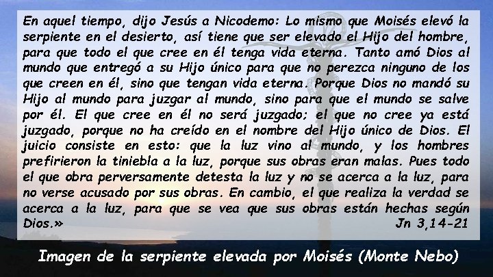 En aquel tiempo, dijo Jesús a Nicodemo: Lo mismo que Moisés elevó la serpiente