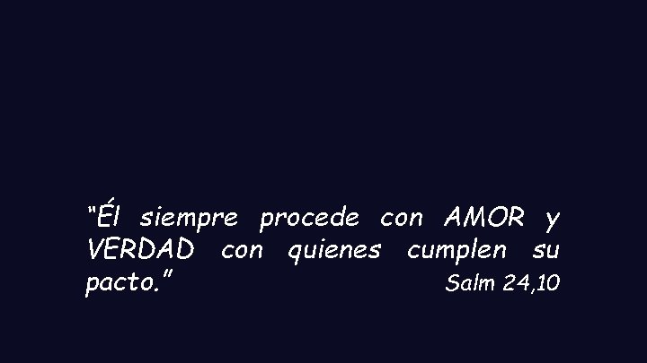 “Él siempre procede con AMOR y VERDAD con quienes cumplen su pacto. ” Salm