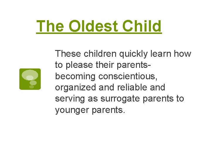 The Oldest Child These children quickly learn how to please their parentsbecoming conscientious, organized