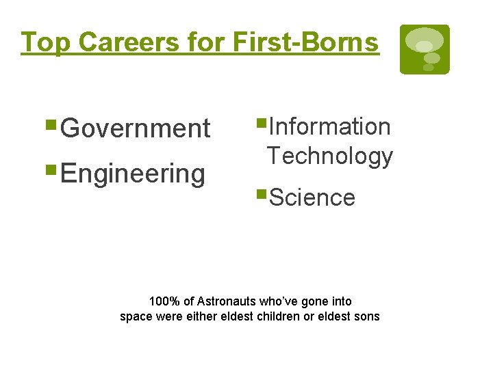 Top Careers for First-Borns §Government §Engineering §Information Technology §Science 100% of Astronauts who’ve gone