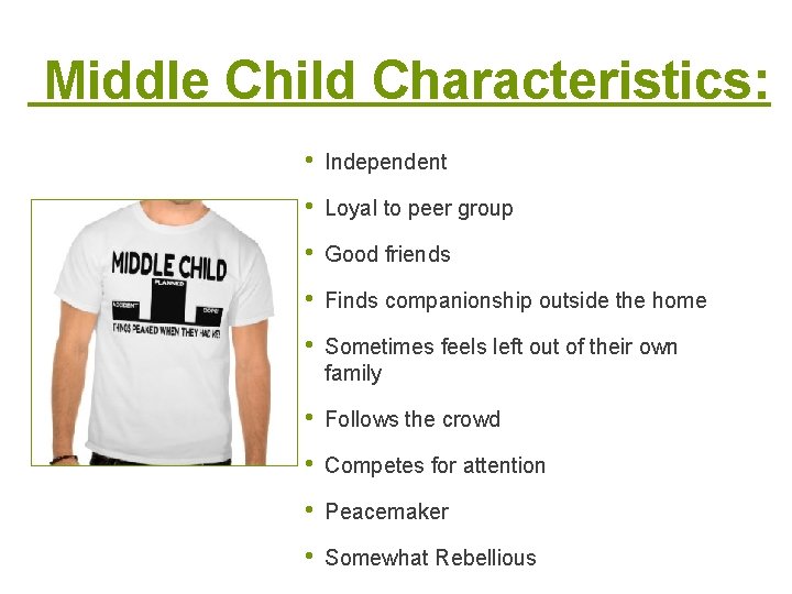 Middle Child Characteristics: • Independent • Loyal to peer group • Good friends •