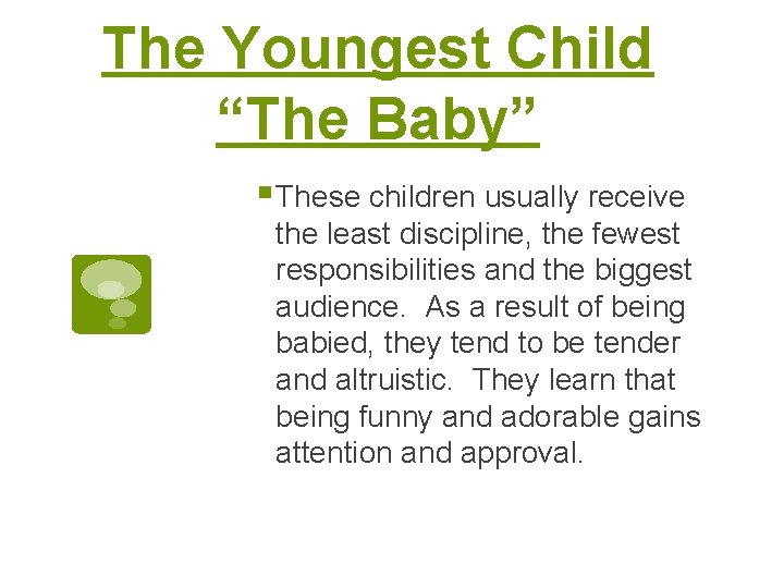 The Youngest Child “The Baby” § These children usually receive the least discipline, the