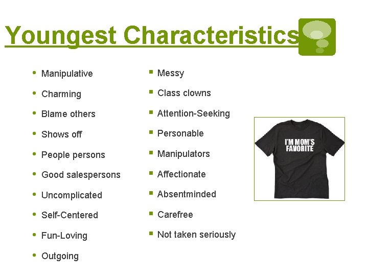 Youngest Characteristics • Manipulative § Messy • Charming § Class clowns • Blame others