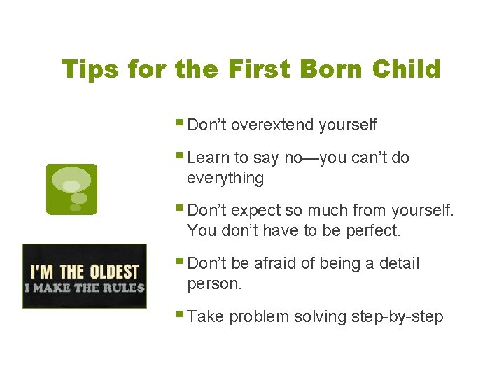 Tips for the First Born Child § Don’t overextend yourself § Learn to say