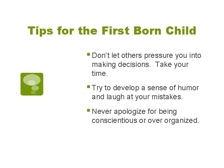 Tips for the First Born Child § Don’t let others pressure you into making