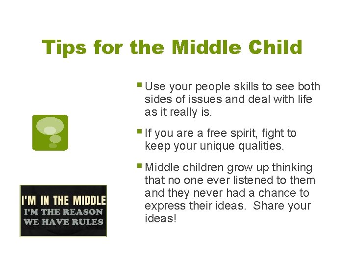 Tips for the Middle Child § Use your people skills to see both sides