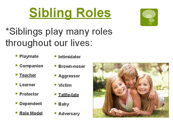 Sibling Roles *Siblings play many roles throughout our lives: § Playmate § Intimidator §