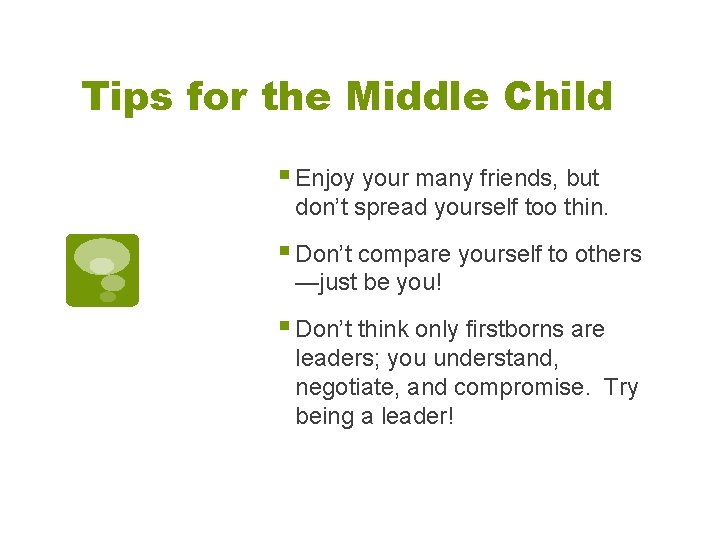 Tips for the Middle Child § Enjoy your many friends, but don’t spread yourself