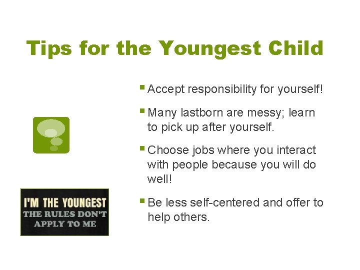 Tips for the Youngest Child § Accept responsibility for yourself! § Many lastborn are