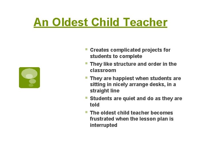 An Oldest Child Teacher § Creates complicated projects for students to complete § They