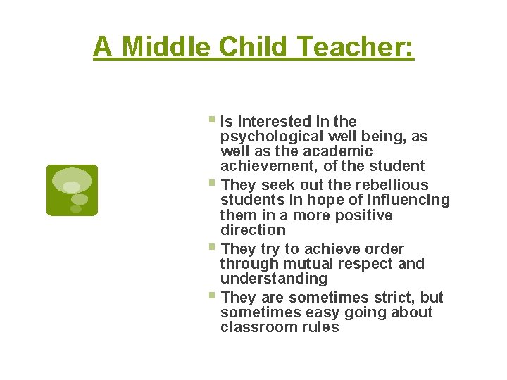 A Middle Child Teacher: § Is interested in the psychological well being, as well