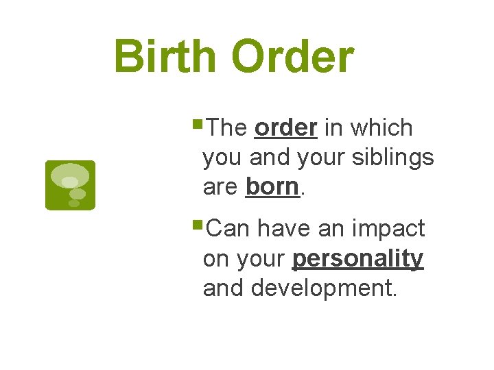 Birth Order §The order in which you and your siblings are born. §Can have