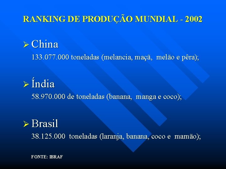 RANKING DE PRODUÇÃO MUNDIAL - 2002 Ø China 133. 077. 000 toneladas (melancia, maçã,