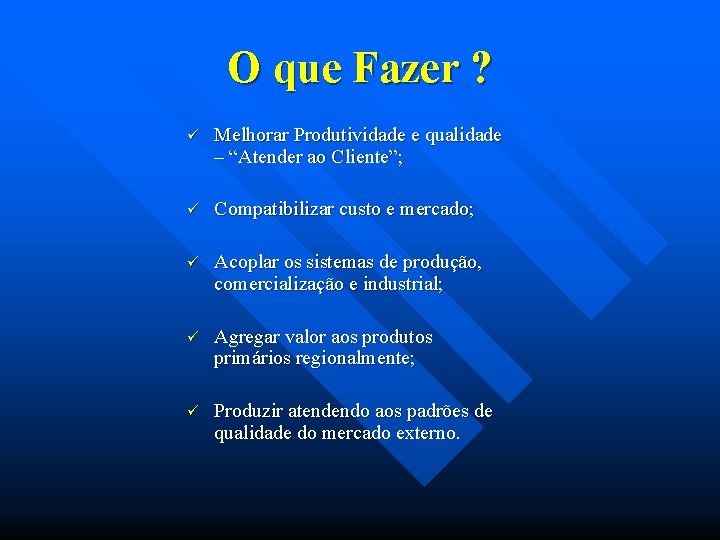 O que Fazer ? ü Melhorar Produtividade e qualidade – “Atender ao Cliente”; ü