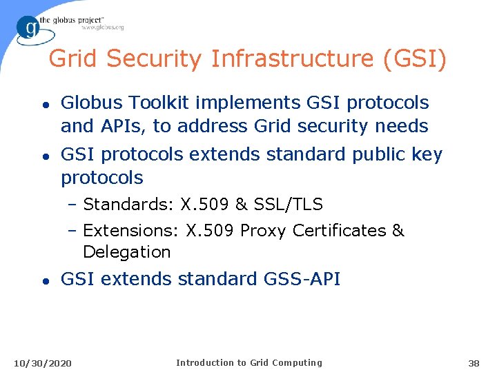 Grid Security Infrastructure (GSI) l l Globus Toolkit implements GSI protocols and APIs, to