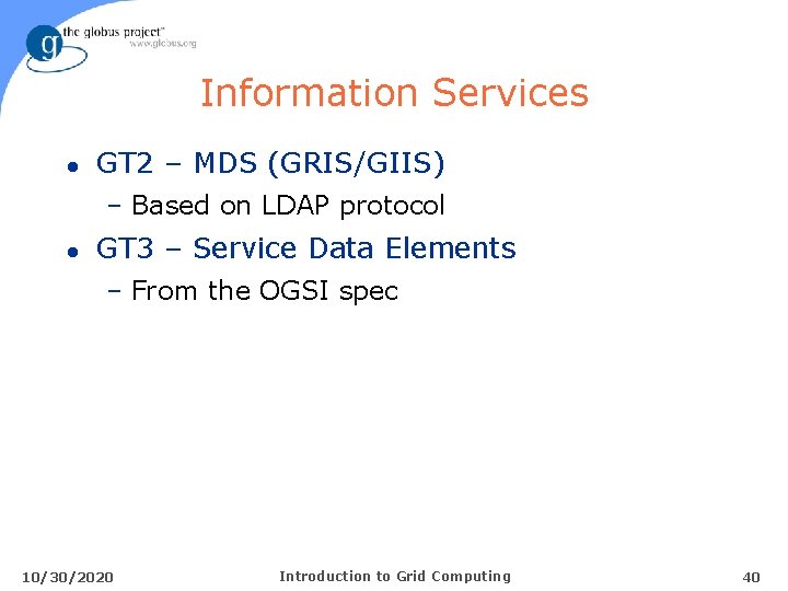 Information Services l GT 2 – MDS (GRIS/GIIS) – Based on LDAP protocol l