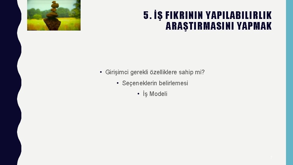 5. İŞ FIKRININ YAPILABILIRLIK ARAŞTIRMASINI YAPMAK • Girişimci gerekli özelliklere sahip mi? • Seçeneklerin