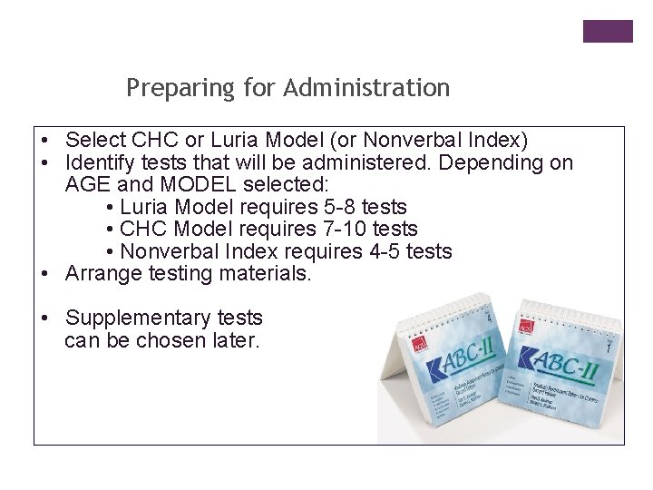 Preparing for Administration • Select CHC or Luria Model (or Nonverbal Index) • Identify