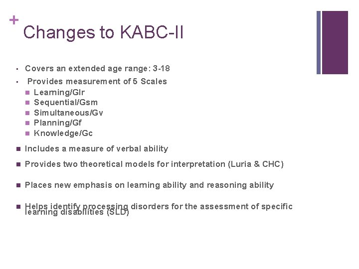 + Changes to KABC-II • Covers an extended age range: 3 -18 • Provides