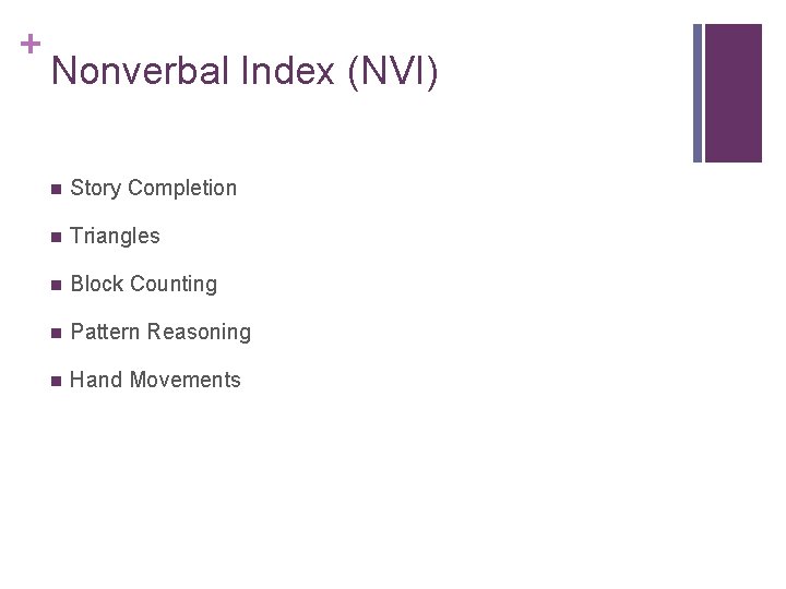 + Nonverbal Index (NVI) n Story Completion n Triangles n Block Counting n Pattern