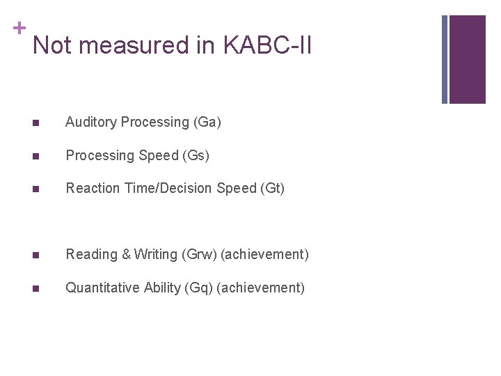 + Not measured in KABC-II n Auditory Processing (Ga) n Processing Speed (Gs) n